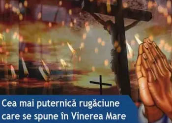 Cea mai puternica rugaciune din Vinerea Mare. Te scapa de pacate si de necazuri