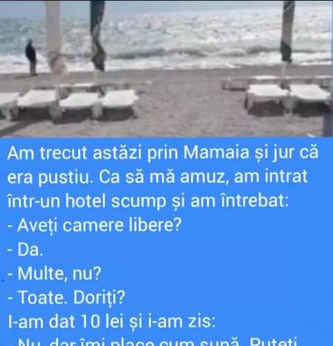 Am trecut astăzi prin Mamaia și jur că era pustiu. Ca să mă amuz, am intrat într-un hotel scump și am întrebat: