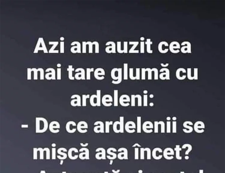 Azi am auzit cea mai tare glumă cu ardeleni: