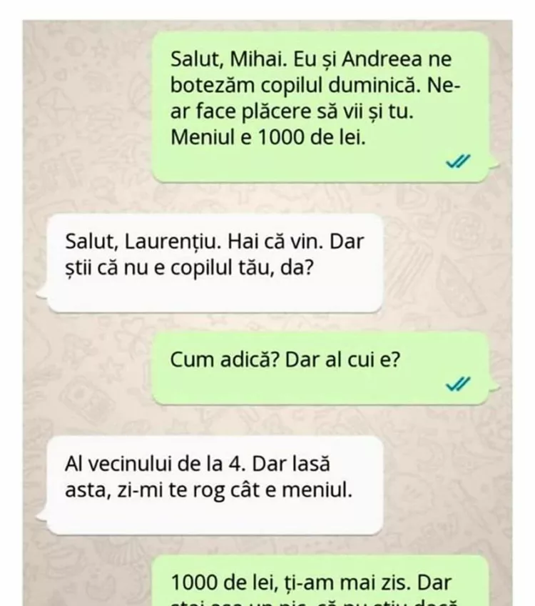 Salut, Mihai. Eu și Andreea ne botezăm copilul duminică. Ne-ar face plăcere să vii și tu. Meniul e 1000 de lei