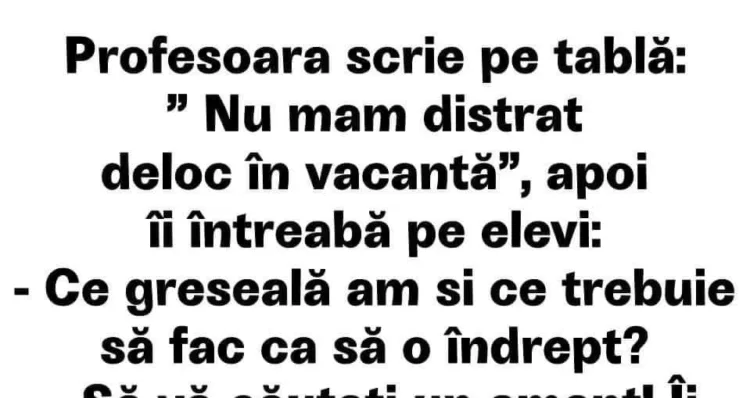 Profesoara scrie pe tabla:Nu mam distrat… Continuarea geniala