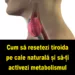 Cum să resetezi tiroida pe cale naturală și să-ți activezi metabolismul: