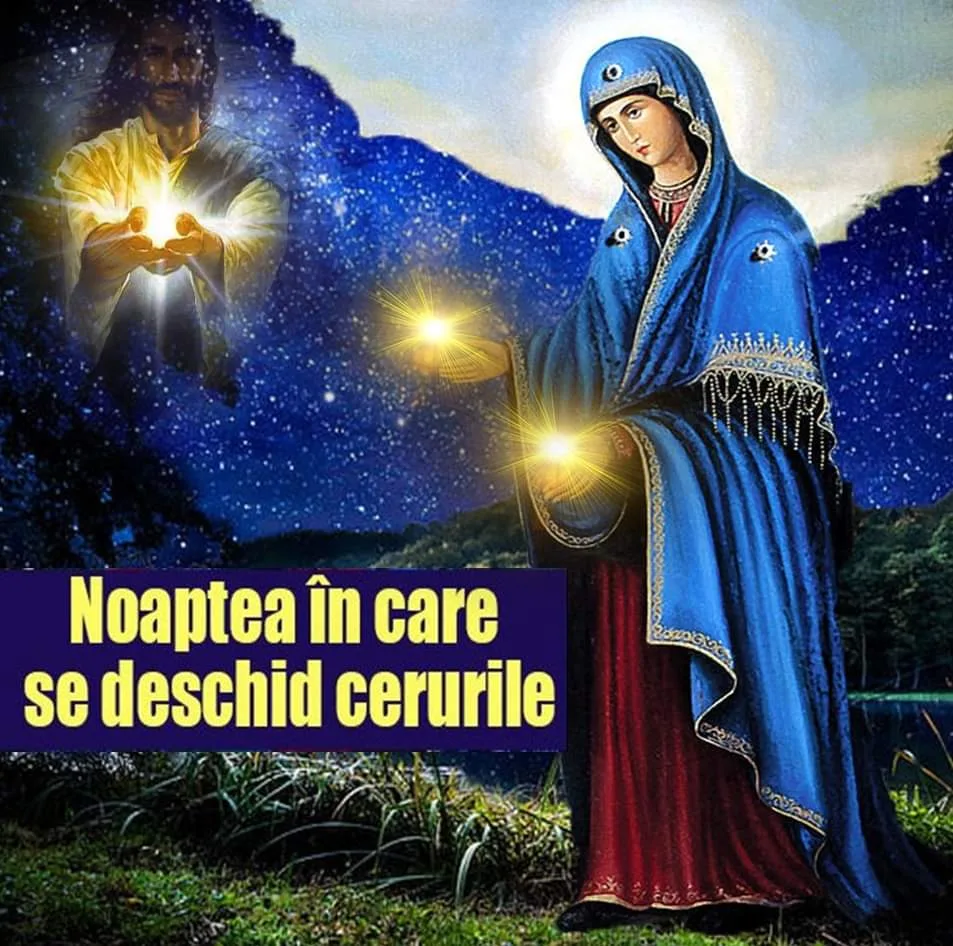 La noapte NOAPTE Maica Domnului coboara pe Pamant si indeplineste dorinte