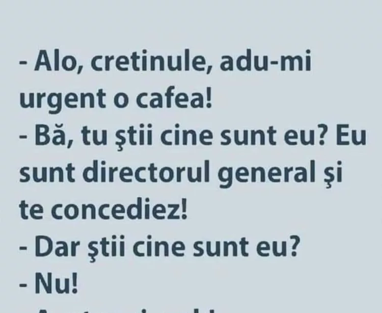 Alo, cretinule, adu-mi urgent o cafea!
