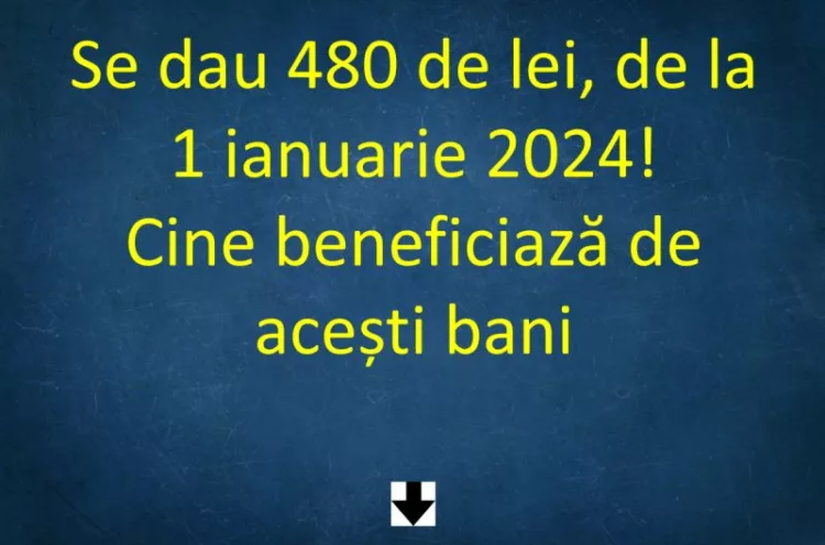 Se dau 480 de lei, de la 1 ianuarie 2024! Cine beneficiază de acești bani