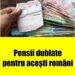 Pensii dublate pentru acești români
