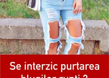 Se interzic purtarea blugilor rupţi ? Unde s-a luat această decizie