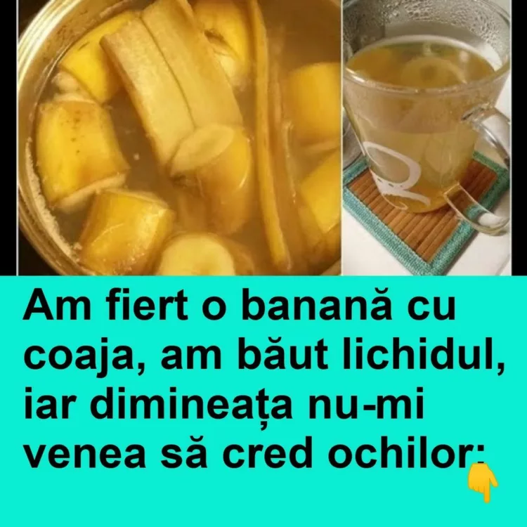 Am fiert o banană cu coaja, am băut lichidul, iar dimineața nu-mi venea să cred ochilor: