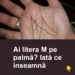 Ai litera M pe palmă? Iată ce înseamnă