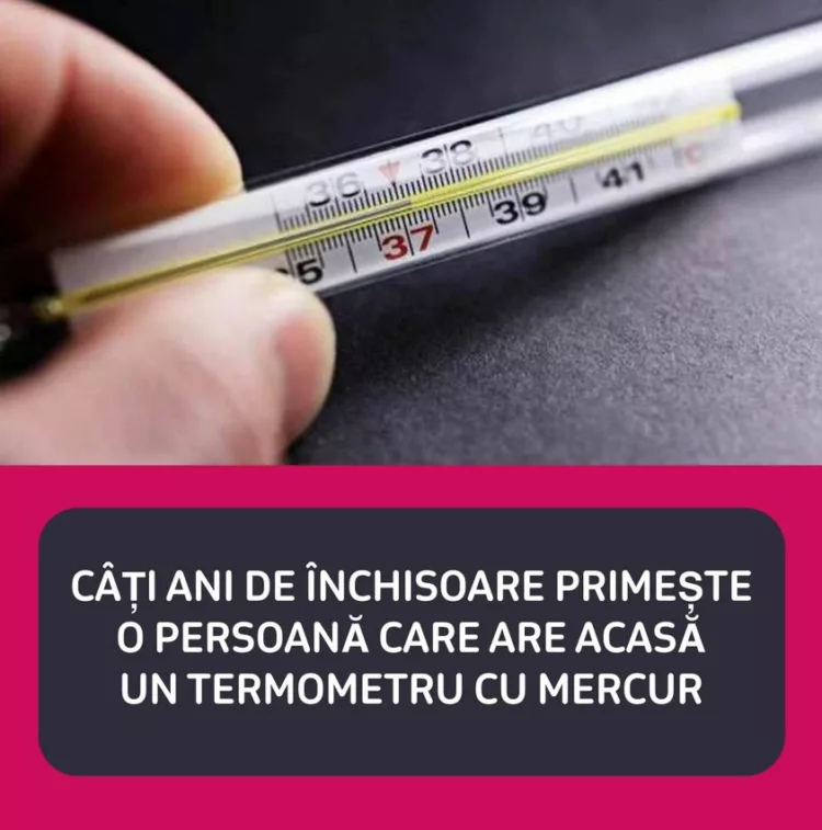 Câți ani de închisoare primește o persoană care are acasă un termometru cu mercur