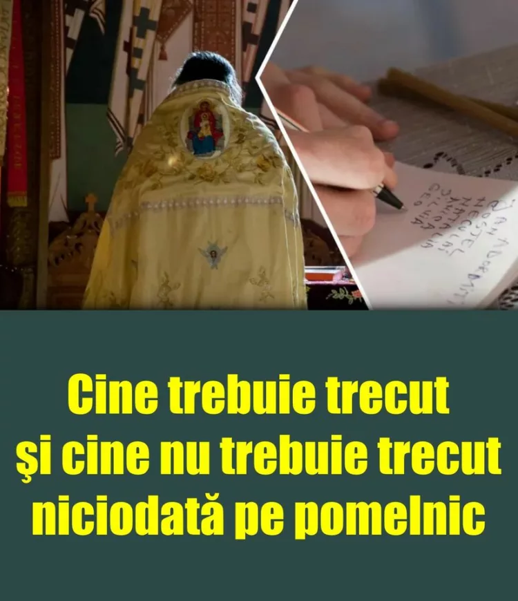 Cine trebuie trecut şi cine nu trebuie trecut niciodată pe pomelnic.În ce ordine se scriu numele, de fapt