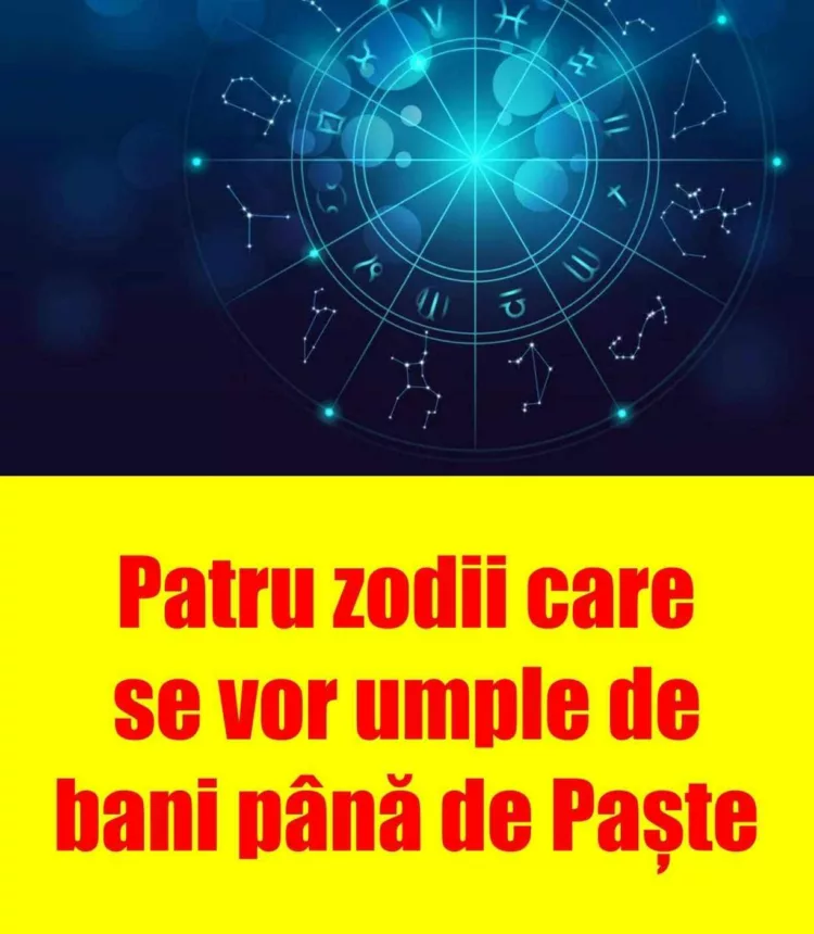 Patru zodii care se vor umple de bani până de Paște
