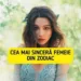 Cea mai sinceră femeie din zodiac. Este cea mai bună soție, orice bărbat are nevoie de ea