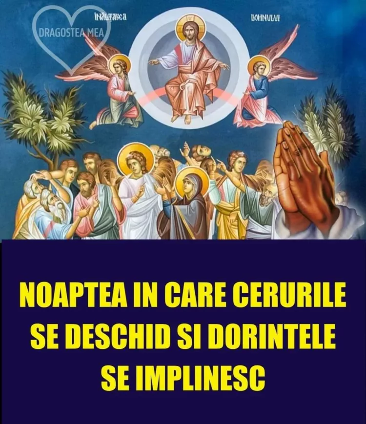 Înălțarea Domnului 2024: Noaptea în care se deschid cerurile și se împlinesc dorințe. Ce trebuie să faci în această zi de sărbătoare