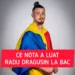 Ce nota a luat „dragonul” Dragusin la BAC