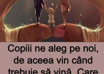 Copiii ne aleg pe noi, de aceea vin când trebuie să vină.