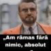 Cătălin Botezatu a rămas fără niciun ban: „Nu mai am nimic, pur și simplu zero”