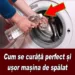 Cum se curăță perfect și ușor mașina de spălat: Nu mai ai nevoie de soluții