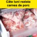 Câte luni rezistă carnea de porc în congelator, de fapt.